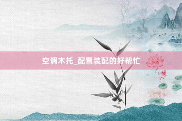 空调木托_配置装配的好帮忙