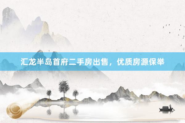 汇龙半岛首府二手房出售，优质房源保举